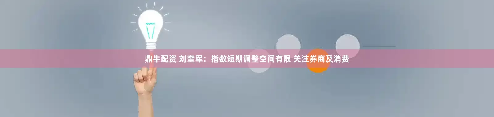 鼎牛配资 刘奎军：指数短期调整空间有限 关注券商及消费